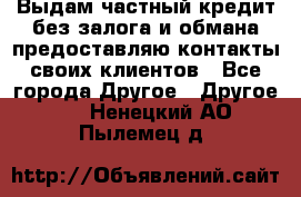 Выдам частный кредит без залога и обмана предоставляю контакты своих клиентов - Все города Другое » Другое   . Ненецкий АО,Пылемец д.